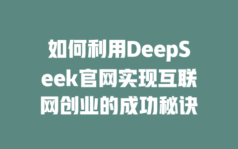 如何利用DeepSeek官网实现互联网创业的成功秘诀 - deepseek培训教程-deepseek培训教程