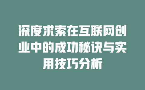 深度求索在互联网创业中的成功秘诀与实用技巧分析 - deepseek培训教程-deepseek培训教程