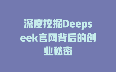 深度挖掘Deepseek官网背后的创业秘密 - deepseek培训教程-deepseek培训教程