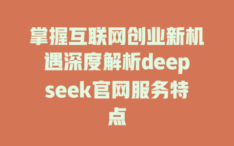 掌握互联网创业新机遇深度解析deepseek官网服务特点 - deepseek培训教程-deepseek培训教程