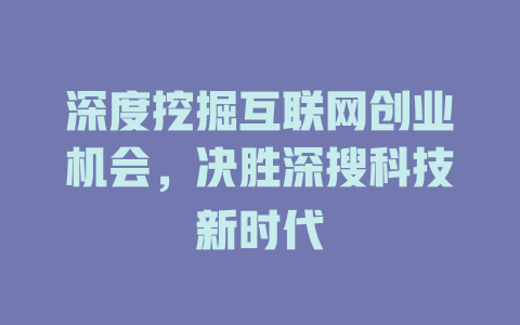 深度挖掘互联网创业机会，决胜深搜科技新时代 - deepseek培训教程-deepseek培训教程