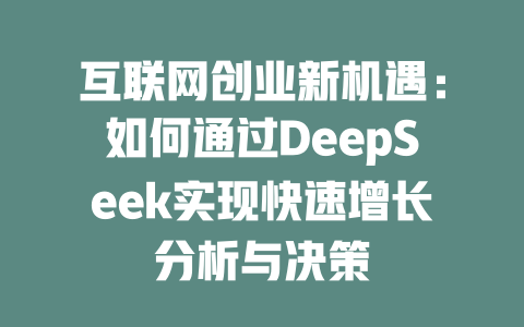 互联网创业新机遇：如何通过DeepSeek实现快速增长分析与决策 - deepseek培训教程-deepseek培训教程