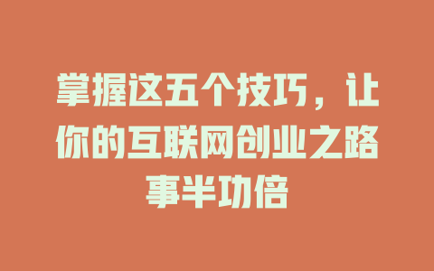 掌握这五个技巧，让你的互联网创业之路事半功倍 - deepseek培训教程-deepseek培训教程