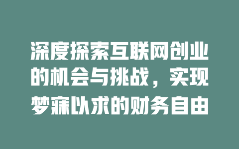 深度探索互联网创业的机会与挑战，实现梦寐以求的财务自由 - deepseek培训教程-deepseek培训教程