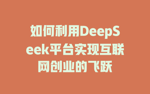 如何利用DeepSeek平台实现互联网创业的飞跃 - deepseek培训教程-deepseek培训教程