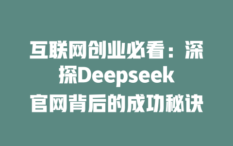 互联网创业必看：深探Deepseek官网背后的成功秘诀 - deepseek培训教程-deepseek培训教程