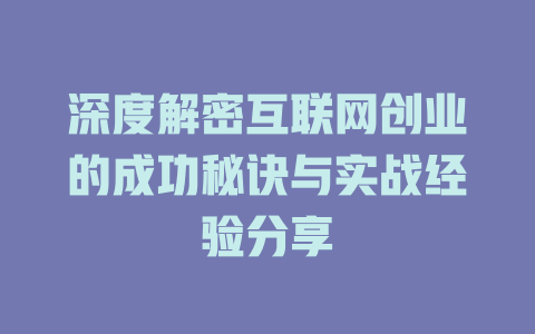 深度解密互联网创业的成功秘诀与实战经验分享 - deepseek培训教程-deepseek培训教程