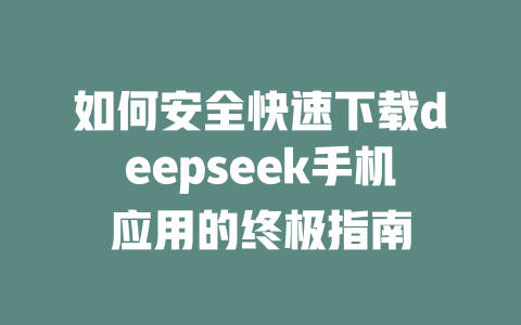 如何安全快速下载deepseek手机应用的终极指南 - deepseek培训教程-deepseek培训教程