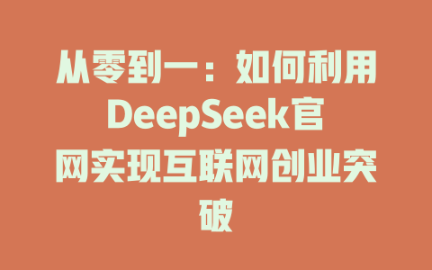 从零到一：如何利用DeepSeek官网实现互联网创业突破 - deepseek培训教程-deepseek培训教程