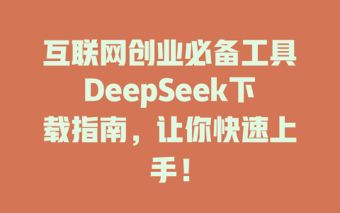 互联网创业必备工具DeepSeek下载指南，让你快速上手！ - deepseek培训教程-deepseek培训教程