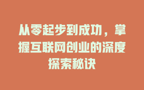 从零起步到成功，掌握互联网创业的深度探索秘诀 - deepseek培训教程-deepseek培训教程