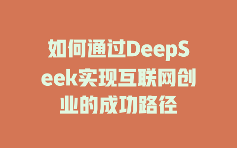 如何通过DeepSeek实现互联网创业的成功路径 - deepseek培训教程-deepseek培训教程