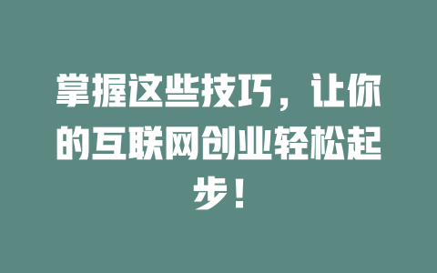 掌握这些技巧，让你的互联网创业轻松起步！ - deepseek培训教程-deepseek培训教程