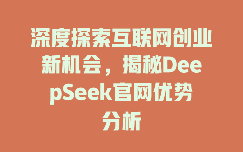 深度探索互联网创业新机会，揭秘DeepSeek官网优势分析 - deepseek培训教程-deepseek培训教程