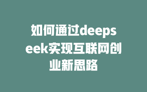 如何通过deepseek实现互联网创业新思路 - deepseek培训教程-deepseek培训教程