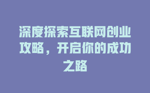 深度探索互联网创业攻略，开启你的成功之路 - deepseek培训教程-deepseek培训教程