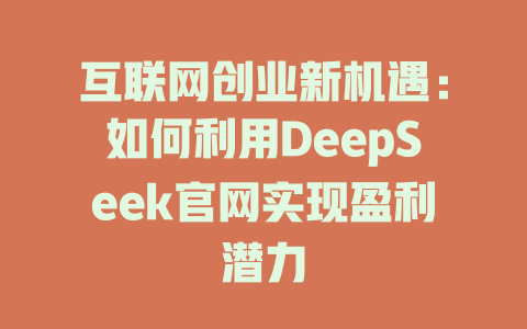 互联网创业新机遇：如何利用DeepSeek官网实现盈利潜力 - deepseek培训教程-deepseek培训教程