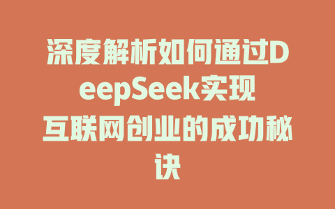 深度解析如何通过DeepSeek实现互联网创业的成功秘诀 - deepseek培训教程-deepseek培训教程