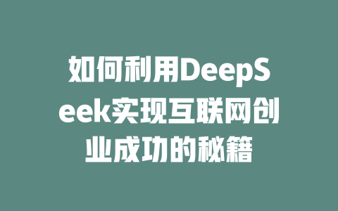 如何利用DeepSeek实现互联网创业成功的秘籍 - deepseek培训教程-deepseek培训教程