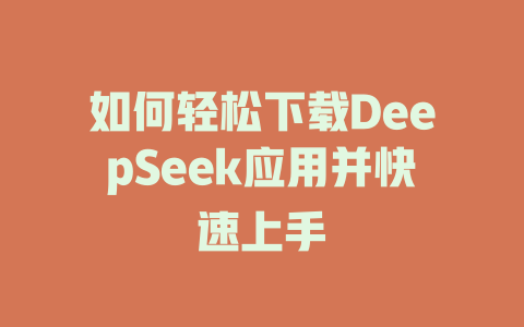 如何轻松下载DeepSeek应用并快速上手 - deepseek培训教程-deepseek培训教程