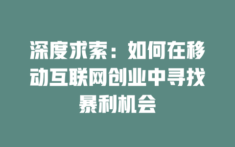 深度求索：如何在移动互联网创业中寻找暴利机会 - deepseek培训教程-deepseek培训教程