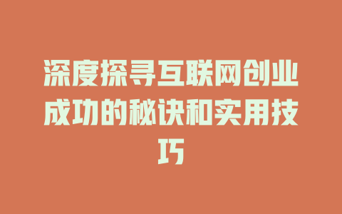 深度探寻互联网创业成功的秘诀和实用技巧 - deepseek培训教程-deepseek培训教程