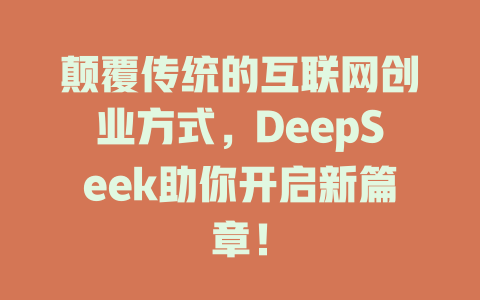 颠覆传统的互联网创业方式，DeepSeek助你开启新篇章！ - deepseek培训教程-deepseek培训教程