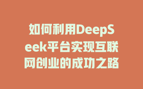 如何利用DeepSeek平台实现互联网创业的成功之路 - deepseek培训教程-deepseek培训教程