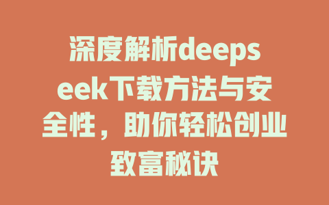 深度解析deepseek下载方法与安全性，助你轻松创业致富秘诀 - deepseek培训教程-deepseek培训教程