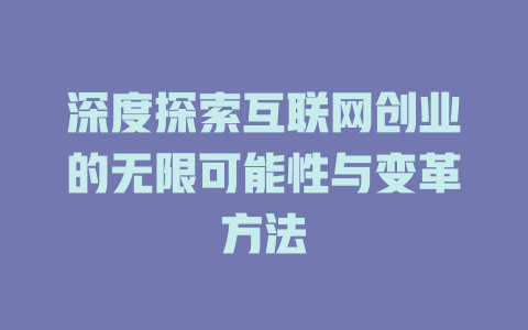 深度探索互联网创业的无限可能性与变革方法 - deepseek培训教程-deepseek培训教程