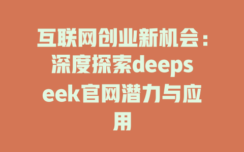 互联网创业新机会：深度探索deepseek官网潜力与应用 - deepseek培训教程-deepseek培训教程