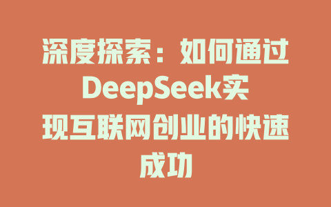 深度探索：如何通过DeepSeek实现互联网创业的快速成功 - deepseek培训教程-deepseek培训教程