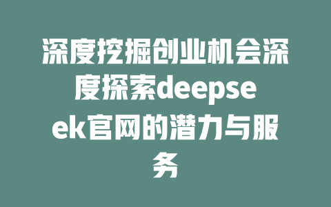 深度挖掘创业机会深度探索deepseek官网的潜力与服务 - deepseek培训教程-deepseek培训教程