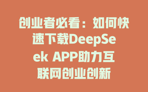 创业者必看：如何快速下载DeepSeek APP助力互联网创业创新 - deepseek培训教程-deepseek培训教程