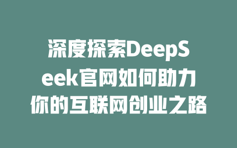 深度探索DeepSeek官网如何助力你的互联网创业之路 - deepseek培训教程-deepseek培训教程