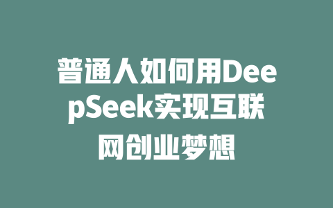 普通人如何用DeepSeek实现互联网创业梦想 - deepseek培训教程-deepseek培训教程