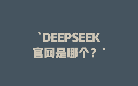 `DEEPSEEK官网是哪个？` - deepseek培训教程-deepseek培训教程