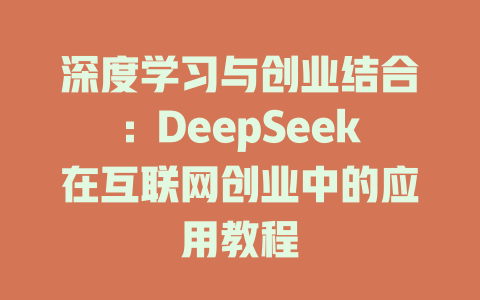 深度学习与创业结合：DeepSeek在互联网创业中的应用教程 - deepseek培训教程-deepseek培训教程