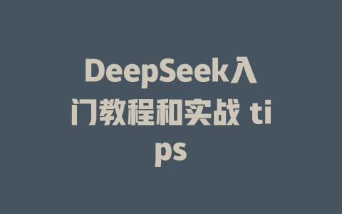 DeepSeek入门教程和实战 tips - deepseek培训教程-deepseek培训教程