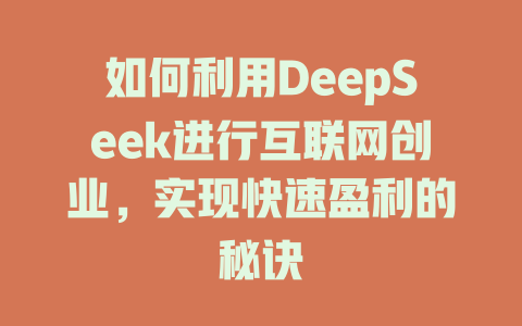 如何利用DeepSeek进行互联网创业，实现快速盈利的秘诀 - deepseek培训教程-deepseek培训教程