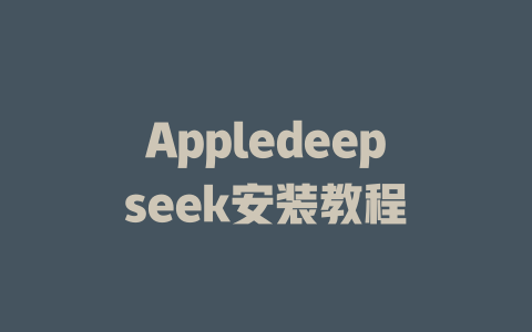 Appledeepseek安装教程 - deepseek培训教程-deepseek培训教程