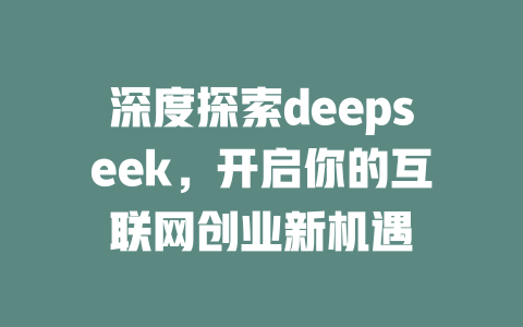 深度探索deepseek，开启你的互联网创业新机遇 - deepseek培训教程-deepseek培训教程