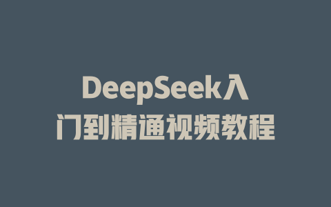 DeepSeek入门到精通视频教程 - deepseek培训教程-deepseek培训教程