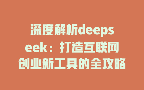 深度解析deepseek：打造互联网创业新工具的全攻略 - deepseek培训教程-deepseek培训教程