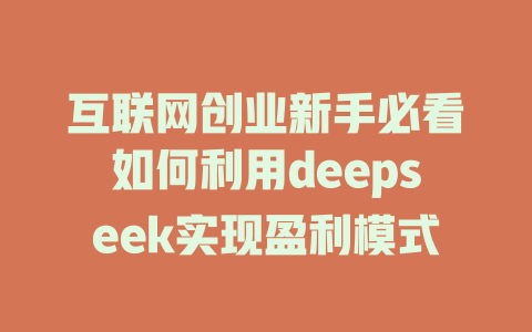 互联网创业新手必看如何利用deepseek实现盈利模式 - deepseek培训教程-deepseek培训教程