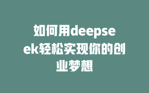 如何用deepseek轻松实现你的创业梦想 - deepseek培训教程-deepseek培训教程