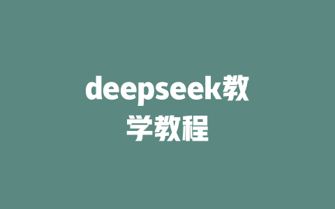 deepseek教学教程 - deepseek培训教程-deepseek培训教程