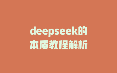 deepseek的本质教程解析 - deepseek培训教程-deepseek培训教程