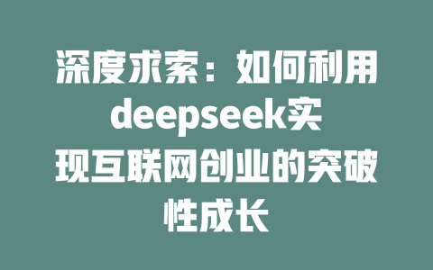 深度求索：如何利用deepseek实现互联网创业的突破性成长 - deepseek培训教程-deepseek培训教程