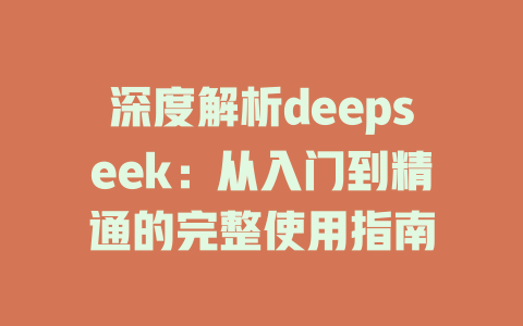 深度解析deepseek：从入门到精通的完整使用指南 - deepseek培训教程-deepseek培训教程